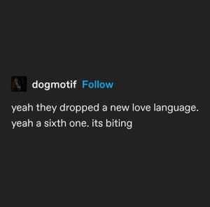 a screencap of a post that says "yeah they dropped a new love language. yeah a sixth one. its biting"